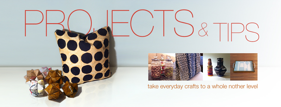 PROJECTS and TIPS – take everyday crafts to a whole nother level